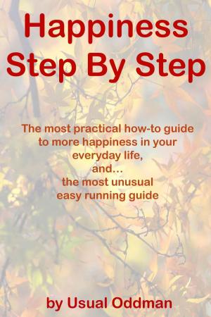 Cover of Happiness Step By Step (The most practical how-to guide to more happiness in your everyday life, and… the most unusual easy running guide)