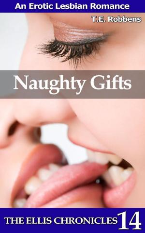 Cover of the book Naughty Gifts: An Erotic Lesbian Romance by T.E. Robbens