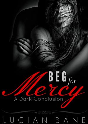 Cover of the book Beg For Mercy~A Dark Conclusion by Lucian Bane