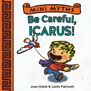 Cover of the book Be Careful, Icarus! (Mini Myths) by Marianna Baer