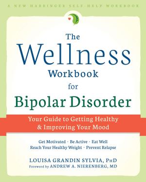 Cover of the book The Wellness Workbook for Bipolar Disorder by Marilyn Schlitz, PhD, Cassandra Vieten, PhD, Tina Amorok, PsyD