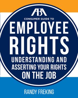 Cover of the book The ABA Consumer Guide to Employee Rights by Brannon Denning, Marcia McCormick, Jeff Lipshaw