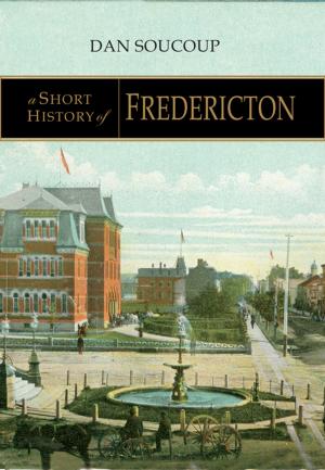 Cover of the book A Short History of Fredericton by Ronald Rees