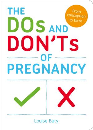 Cover of the book The Dos and Don'ts of Pregnancy: From Conception to Birth by Anna Hughes