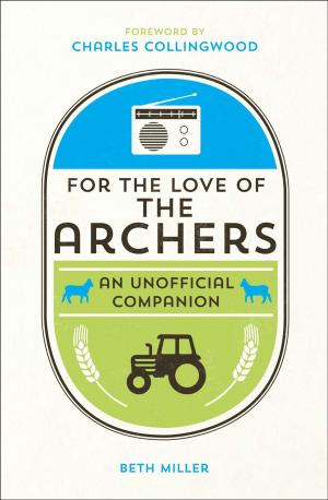 Cover of the book For the Love of the Archers: An Unofficial Companion by Nicki Defago