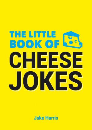 Cover of the book The Little Book of Cheese Jokes by Alastair Williams, Claire Plimmer