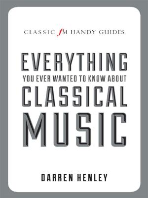 Cover of the book Everything You Ever Wanted to Know About Classical Music by Darren Henley, Sam Jackson