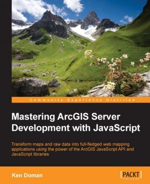 Cover of the book Mastering ArcGIS Server Development with JavaScript by Rahul Pitre