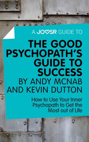 Cover of A Joosr Guide to... The Good Psychopath's Guide to Success by Andy McNab and Kevin Dutton: How to Use Your Inner Psychopath to Get the Most out of Life