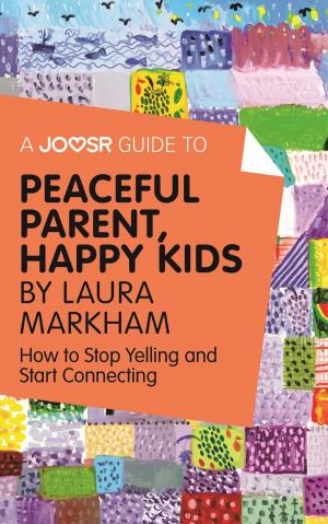 Cover of A Joosr Guide to... Peaceful Parent, Happy Kids by Laura Markham: How to Stop Yelling and Start Connecting