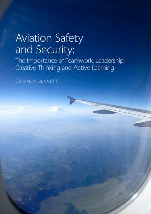 Cover of the book Aviation Safety and Security: The Importance of Teamwork, Leadership, Creative Thinking and Active Learning by Phil Holland