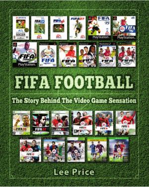Cover of the book FIFA Football: The Story Behind The Video Game Sensation by The Yuw
