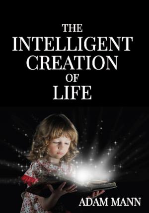 Cover of the book The Intelligent Creation of Life by Eugen Reichl, Peter Schramm, Stefan Schiessl