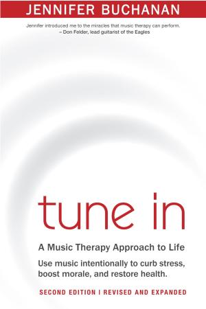 Book cover of Tune In: Use Music Intentionally to Curb Stress, Boost Morale, and Restore Health. A Music Therapy Approach to Life. Second Edition