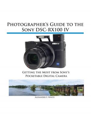 Cover of the book Photographer's Guide to the Sony RX100 IV by Alexander S. White