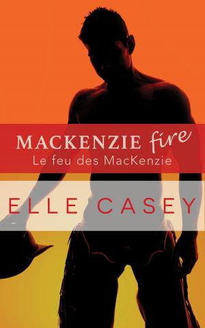 Cover of the book Le feu des MacKenzie by Elle Casey, Jade Baiser (Traductrice), Valérie Dubar (Traductrice)