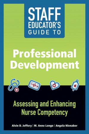 Cover of the book Staff Educator’s Guide to Professional Development: Assessing and Enhancing Nurse Competency by Jeanette Ives Erickson, DNP, RN, NEA-BC, FAAN, Marianne Ditomassi, DNP, MBA, RN, Dorothy A. Jones, EdD, RN, FAAN, FNI