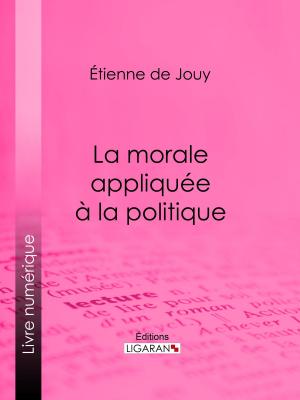 Cover of the book La morale appliquée à la politique by Préfecture du département de la Seine, Ligaran