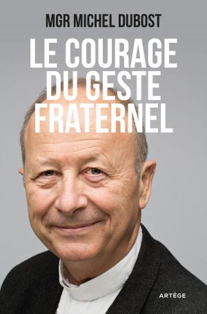 Cover of the book Le courage du geste fraternel by Eric de Moulins-Beaufort, Joseph de Almeida-Montero, Père Louis Pelletier
