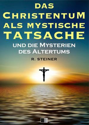 Cover of the book Das Christentum als mystische Tatsache und die Mysterien des Altertums by Rudolf Steiner
