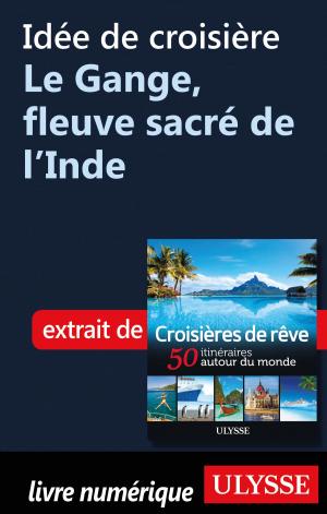 Cover of the book Idée de croisière - Le Gange, fleuve sacré de l'Inde by Marie-Eve Blanchard