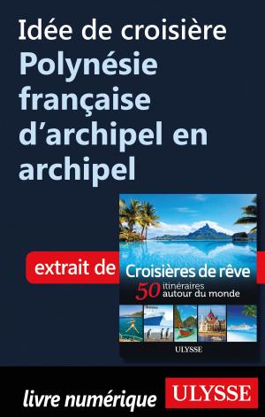 Cover of the book Idée de croisière Polynésie française d'archipel en archipel by Marc Rigole