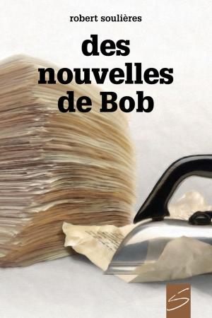 Cover of the book Des nouvelles de Bob by Robert Soulières