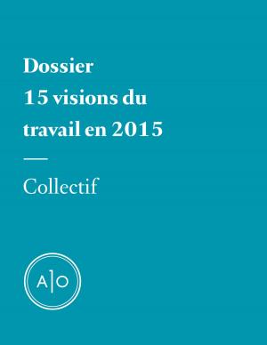 Cover of the book Dossier - 15 visions du travail en 2015 by André Laurendeau