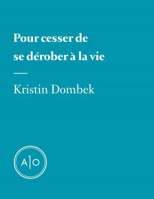 Cover of the book Pour cesser de se dérober à la vie by Annabelle Moreau, Kristin Dombek, Sarah R. Champagne, André Barbeau, Gabriel Nadeau-Dubois, Luce Tremblay-Gaudette