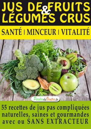 Cover of the book Jus de Fruits et de Légumes Crus, 57 recettes faciles et un Guide Pratique Complet pour améliorer votre alimentation : by Laura Sanders