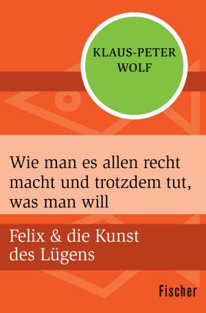Cover of the book Wie man es allen recht macht und trotzdem tut, was man will by Prof. Dr. Rolf-Peter Calliess