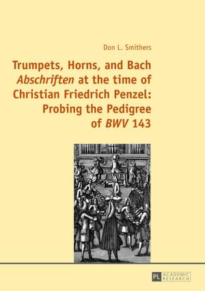 Cover of the book Trumpets, Horns, and Bach «Abschriften» at the time of Christian Friedrich Penzel: Probing the Pedigree of «BWV» 143 by Adam E. Horn, Tricia Hansen-Horn