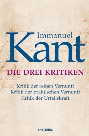 Book cover of Immanuel Kant: Die drei Kritiken - Kritik der reinen Vernunft. Kritik der praktischen Vernunft. Kritik der Urteilskraft