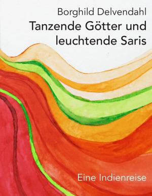 Cover of the book Tanzende Götter und leuchtende Saris by Eberhard Rosenke, Reinhard Rosenke