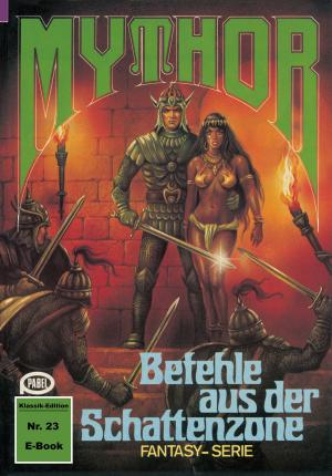 Cover of the book Mythor 23: Befehle aus der Schattenzone by Kurt Brand, Kurt Mahr, K.H. Scheer, Clark Darlton