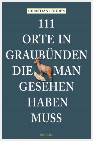 Cover of the book 111 Orte in Graubünden, die man gesehen haben muss by Frank Schätzing