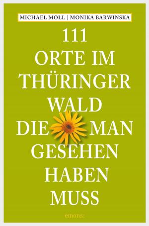Cover of the book 111 Orte im Thüringer Wald, die man gesehen haben muss by Barbara Edelmann