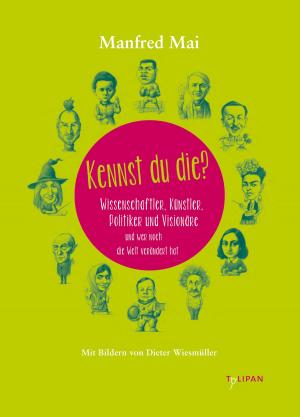 Cover of the book Kennst du die? Wissenschaftler. Künstler.Politiker und Visionäre und wer noch die Welt verändert hat by Benedikt Weber