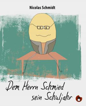 Cover of the book Dem Herrn Schmied sein Schuljahr by Mike Krzywik-Groß, Christian Lange, Torsten Ext, Melanie Kurtsiefer, Stefan Schweikert, Anja Helmers