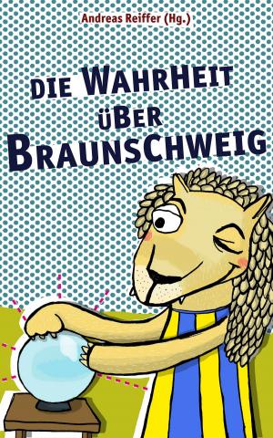 Cover of the book Die Wahrheit über Braunschweig by Frank Schäfer, Oscar Schäfer