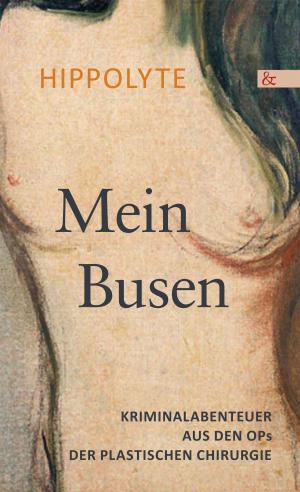 Cover of the book Mein Busen. Kriminalabenteuer aus den OPs der Plastischen Chirurgie by Adalbert Podlech