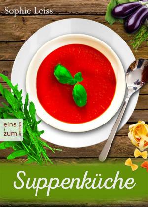 Book cover of Suppenküche - Heiß geliebte Suppen und Eintöpfe - Die besten Rezepte, die Leib und Seele wärmen. Deutsche Suppenrezepte für Genießer