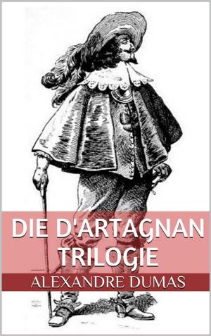 Cover of the book Die d'Artagnan Trilogie (Gesamtausgabe - Die drei Musketiere, Zwanzig Jahre danach, Der Vicomte von Bragelonne oder Zehn Jahre später) by Wilhelm Busch