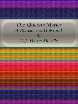 Cover of the book The Queen's Maries: A Romance of Holyrood by Jolie Mason