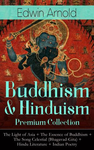Cover of Buddhism & Hinduism Premium Collection: The Light of Asia + The Essence of Buddhism + The Song Celestial (Bhagavad-Gita) + Hindu Literature + Indian Poetry