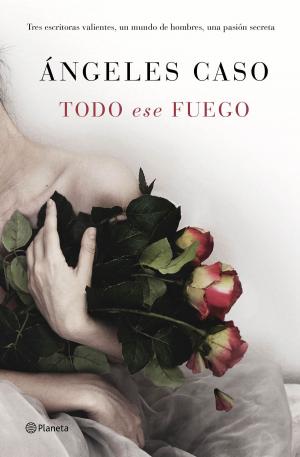 Cover of the book Todo ese fuego by Ciara Molina, Lara Antiquino