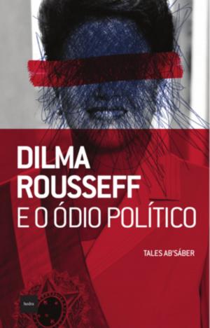 Cover of the book Dilma Rousseff e o ódio político by Eurípides, Eudoro de Souza