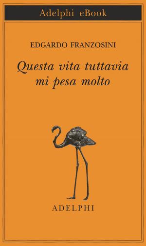 Cover of the book Questa vita tuttavia mi pesa molto by Emmanuel Carrère