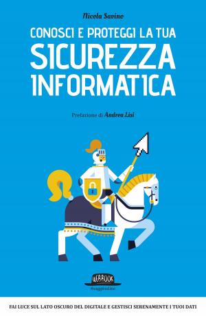 Cover of the book Conosci e proteggi la tua sicurezza informatica: Fai luce sul lato oscuro del digitale e gestisci serenamente i tuoi dati by Sabrina Palanti