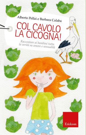 Cover of the book Col cavolo la cicogna! Raccontare ai bambini tutta la verità su amore e sessualità by Gavin Reid